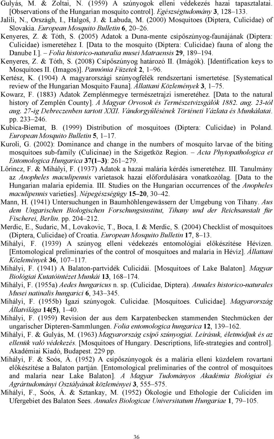 (2005) Adatok a Duna-mente csípőszúnyog-faunájának (Diptera: Culicidae) ismeretéhez I. [Data to the mosquito (Diptera: Culicidae) fauna of along the Danube I.].