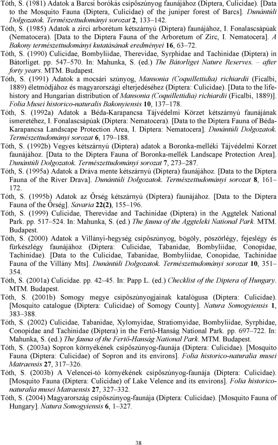 Nematocera]. A Bakony természettudományi kutatásának eredményei 16, 63 72. Tóth, S. (1990) Culicidae, Bombyliidae, Therevidae, Syrphidae and Tachinidae (Diptera) in Bátorliget. pp. 547 570.