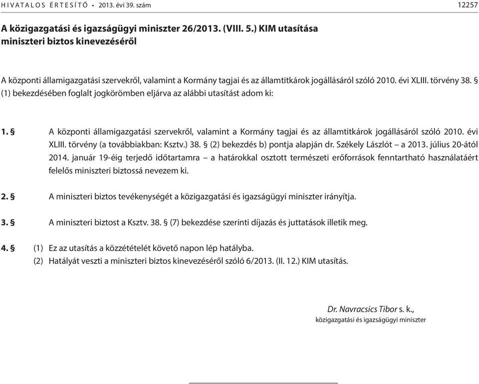 (1) bekezdésében foglalt jogkörömben eljárva az alábbi utasítást adom ki: 1. A központi államigazgatási szervekről, valamint a Kormány tagjai és az államtitkárok jogállásáról szóló 2010. évi XLIII.