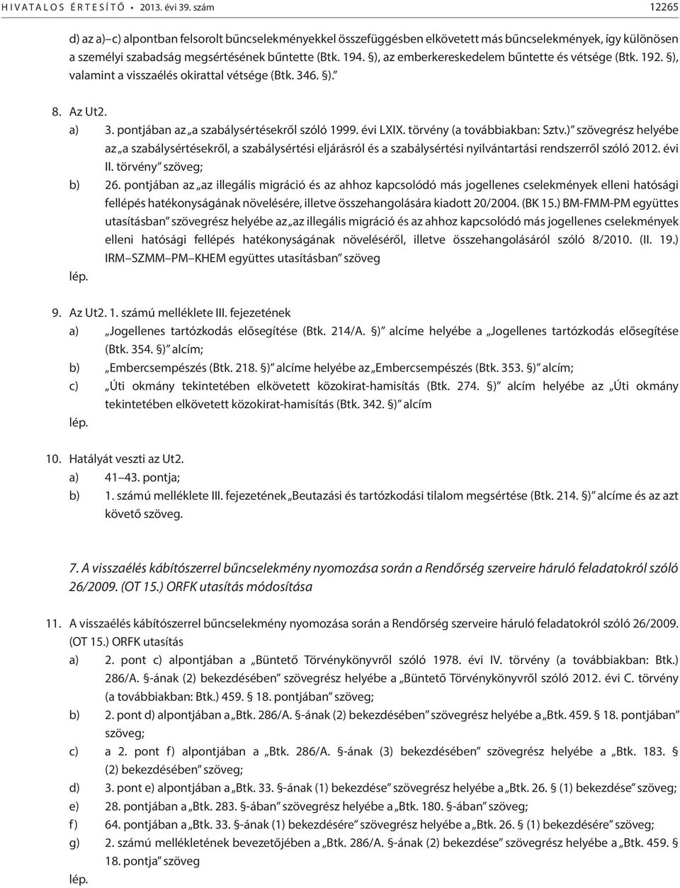 ), az emberkereskedelem bűntette és vétsége (Btk. 192. ), valamint a visszaélés okirattal vétsége (Btk. 346. ). 8. Az Ut2. a) 3. pontjában az a szabálysértésekről szóló 1999. évi LXIX.