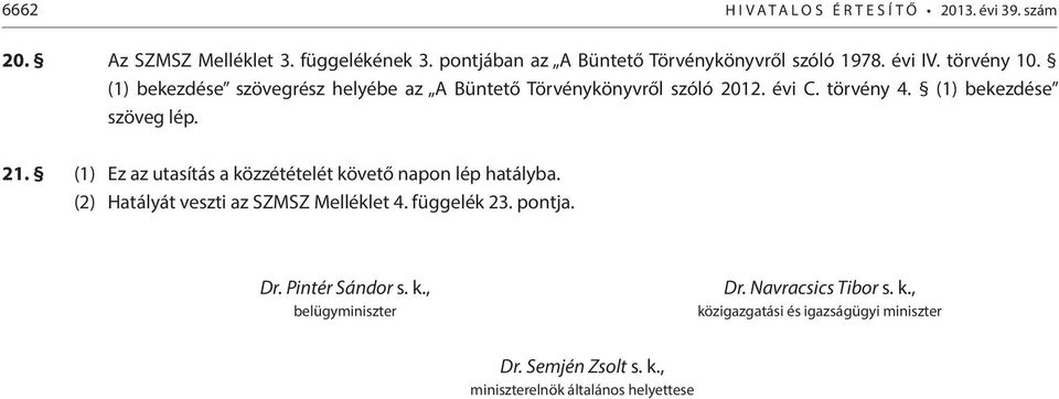 évi C. törvény 4. (1) bekezdése szöveg lép. 21. (1) Ez az utasítás a közzétételét követő napon lép hatályba.