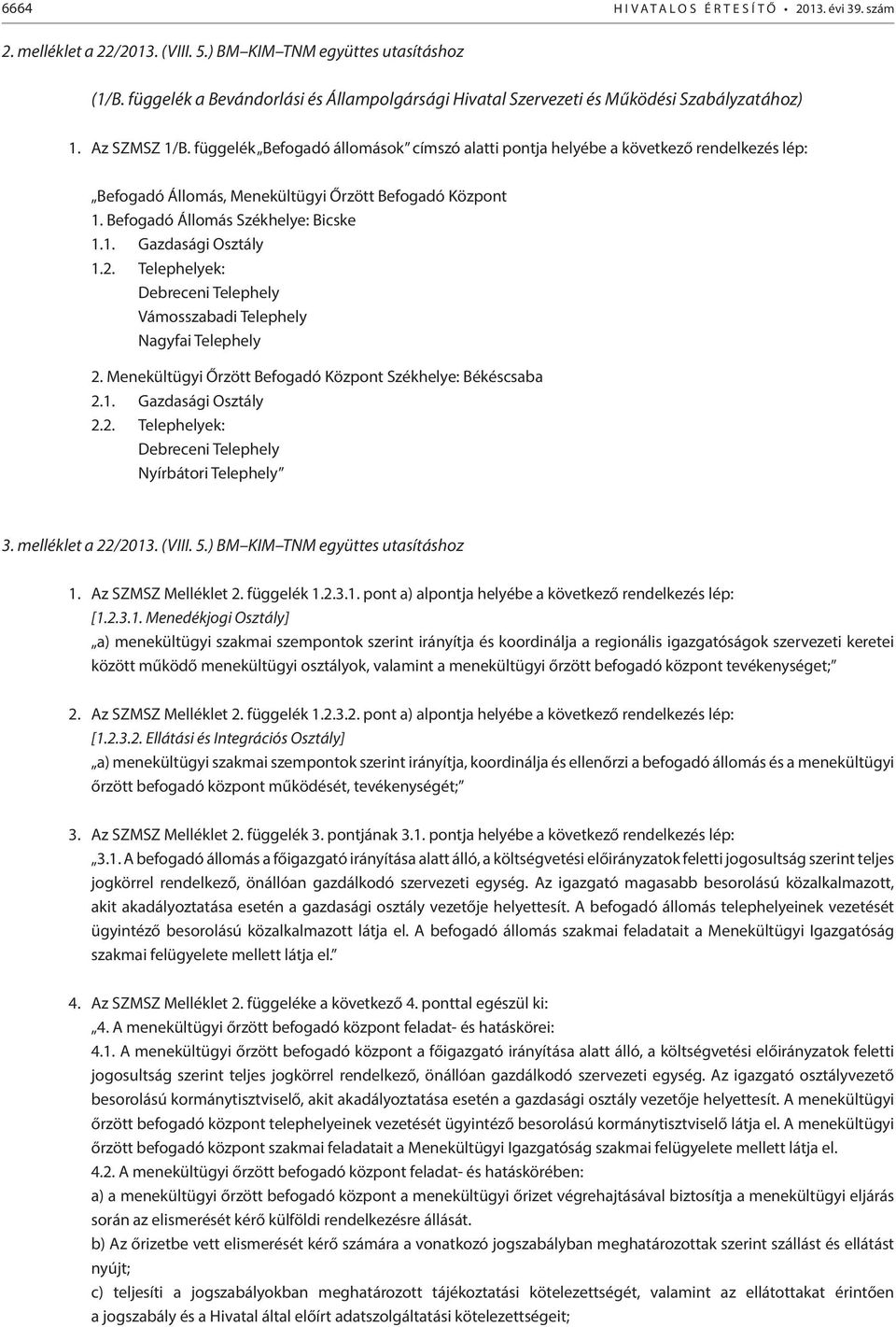 függelék Befogadó állomások címszó alatti pontja helyébe a következő rendelkezés lép: Befogadó Állomás, Menekültügyi Őrzött Befogadó Központ 1. Befogadó Állomás Székhelye: Bicske 1.1. Gazdasági Osztály 1.