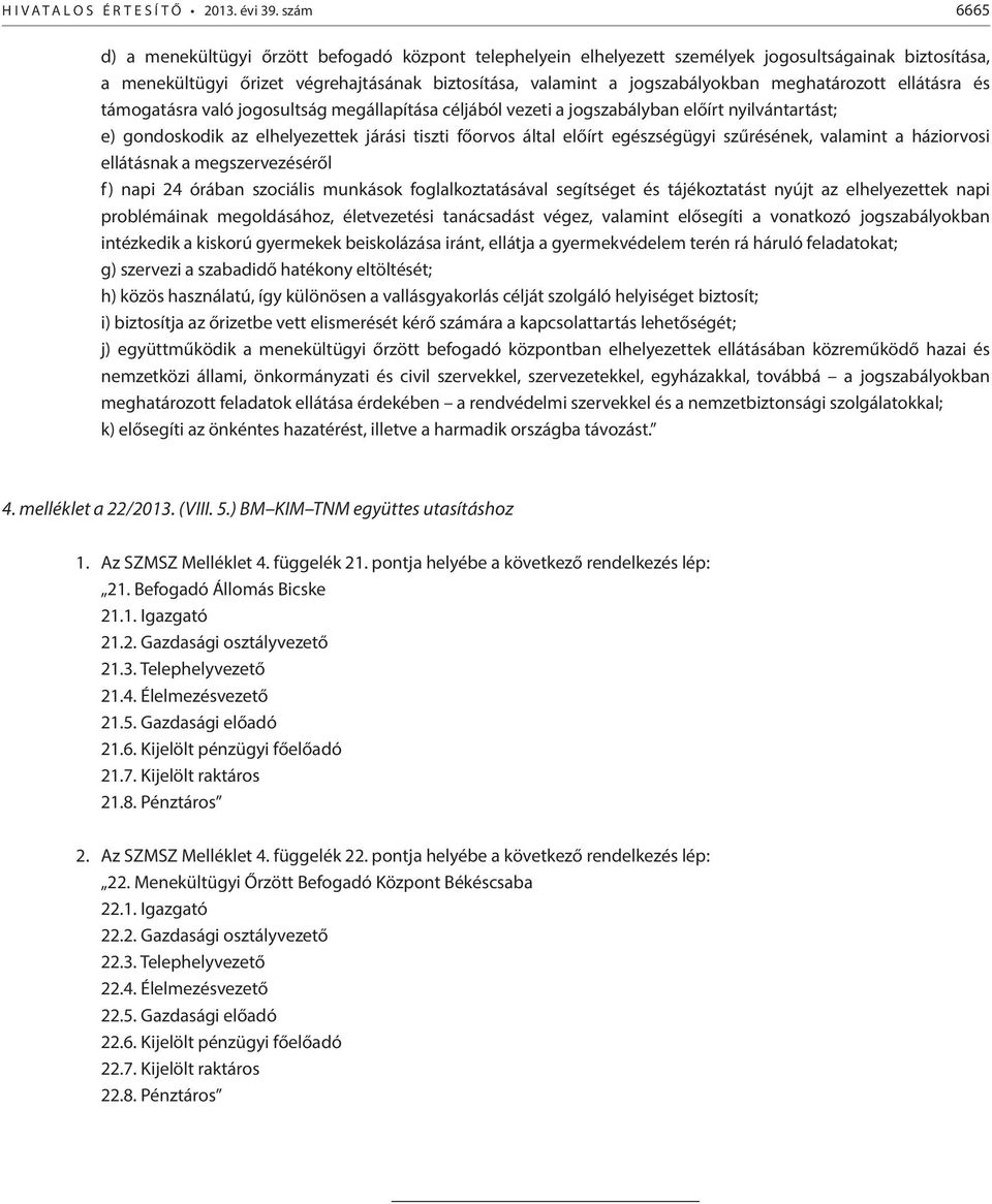 meghatározott ellátásra és támogatásra való jogosultság megállapítása céljából vezeti a jogszabályban előírt nyilvántartást; e) gondoskodik az elhelyezettek járási tiszti főorvos által előírt