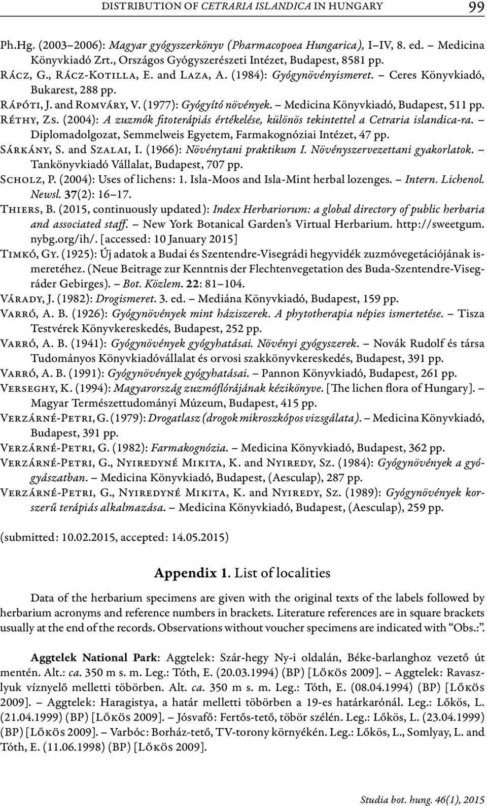 (1977): Gyógyító növények. Medicina Könyvkiadó, Budapest, 511 pp. Réthy, Zs. (2004): A zuzmók fitoterápiás értékelése, különös tekintettel a Cetraria islandica-ra.