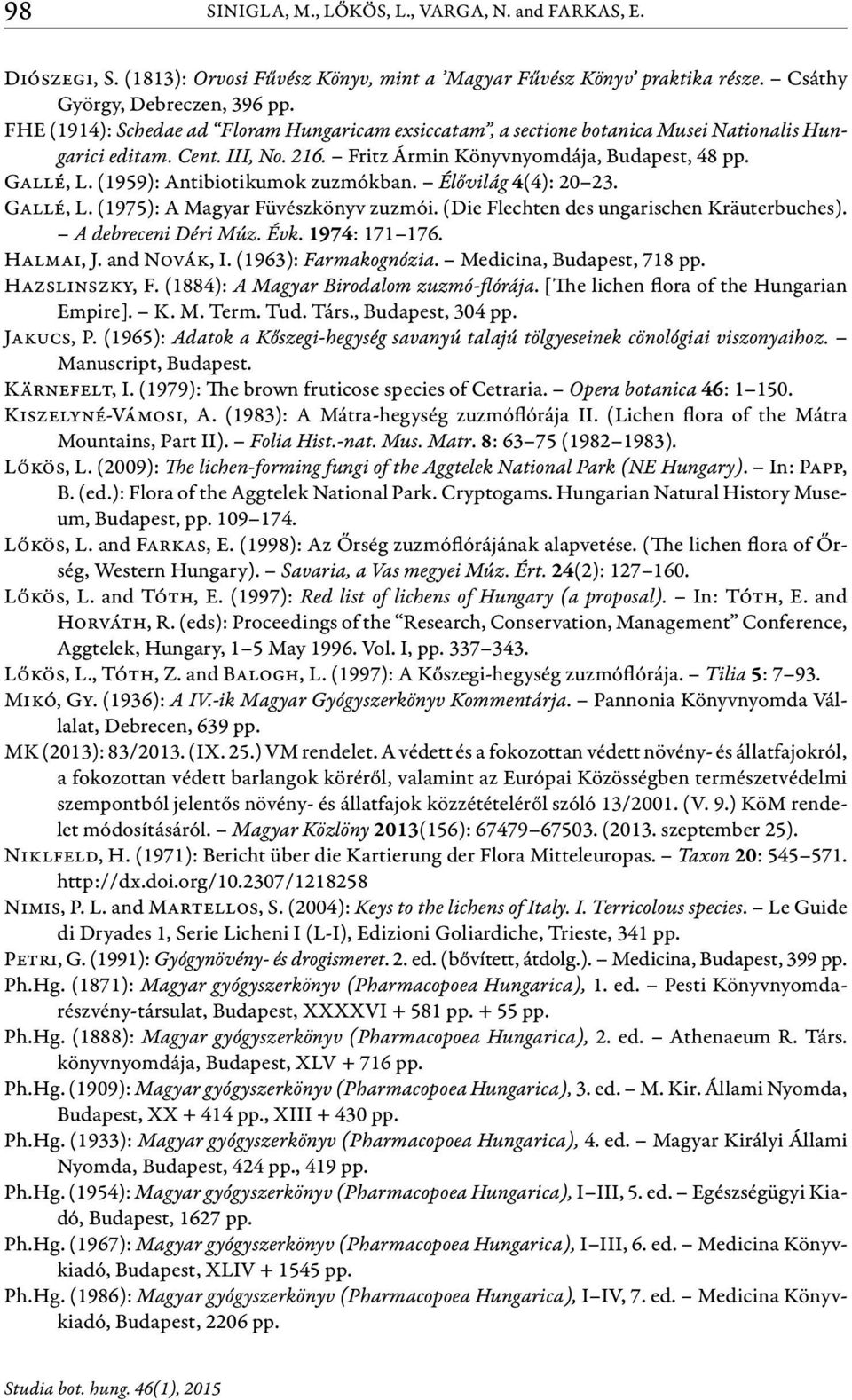 (1959): Antibiotikumok zuzmókban. Élővilág 4(4): 20 23. Gallé, L. (1975): A Magyar Füvészkönyv zuzmói. (Die Flechten des ungarischen Kräuterbuches). A debreceni Déri Múz. Évk. 1974: 171 176.