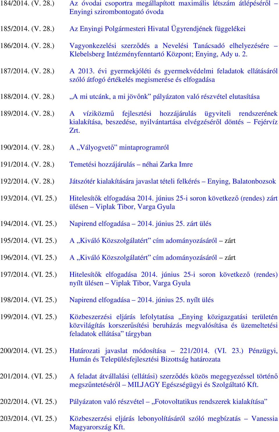 évi gyermekjóléti és gyermekvédelmi feladatok ellátásáról szóló átfogó értékelés megismerése és elfogadása 188/2014. (V. 28.) A mi utcánk, a mi jövőnk pályázaton való részvétel elutasítása 189/2014.