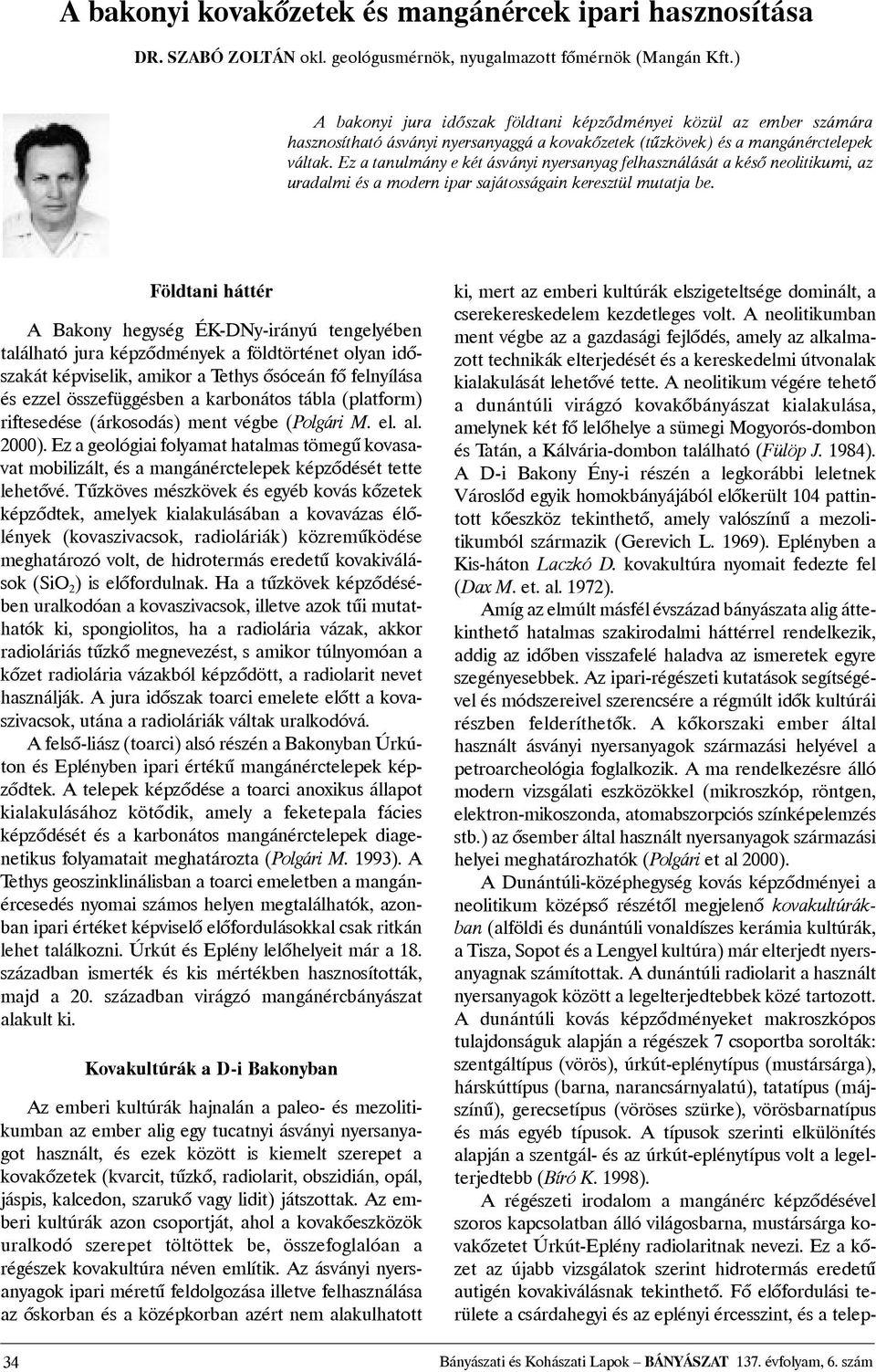 Ez a tanulmány e két ásványi nyersanyag felhasználását a késõ neolitikumi, az uradalmi és a modern ipar sajátosságain keresztül mutatja be.