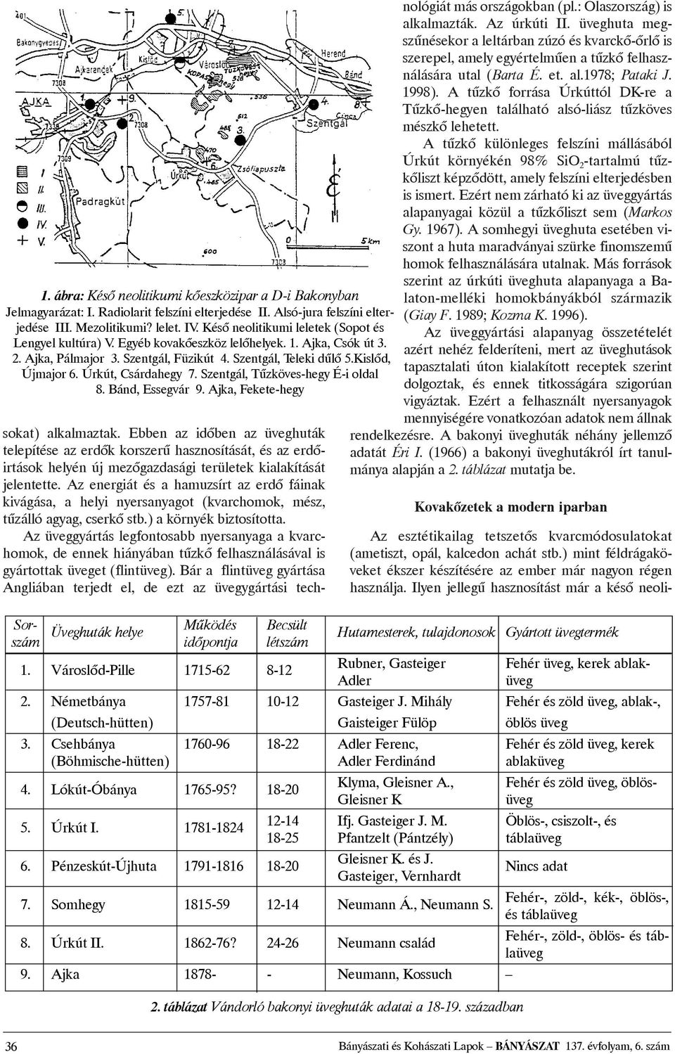 Úrkút, Csárdahegy 7. Szentgál, Tûzköves-hegy É-i oldal 8. Bánd, Essegvár 9. Ajka, Fekete-hegy Az esztétikailag tetszetõs kvarcmódosulatokat (ametiszt, opál, kalcedon achát stb.