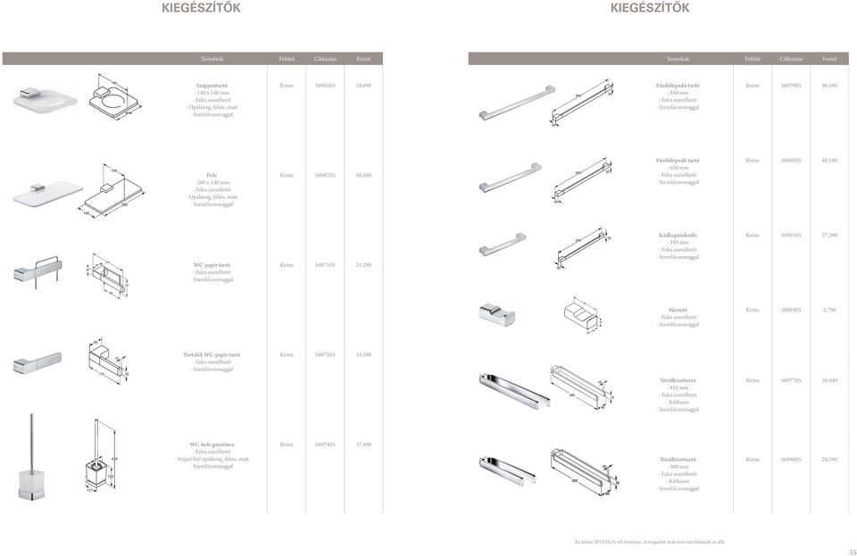 290 Kádkapaszkodó 350 mm Króm 5698105 27.390 Akasztó Króm 5698405 5.790 Tartalék WC-papír tartó Króm 5697205 19.