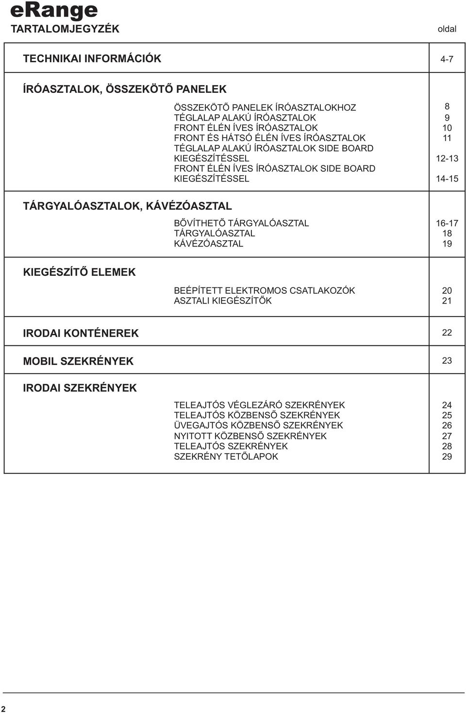 TÁRGYALÓASZTAL KÁVÉZÓASZTAL 8 9 10 11 12-13 14-15 16-17 18 19 KIEGÉSZÍTÕ ELEMEK BEÉPÍTETT ELEKTROMOS CSATLAKOZÓK ASZTALI KIEGÉSZÍTÕK 20 21 IRODAI KONTÉNEREK 22 MOBIL SZEKRÉNYEK 23