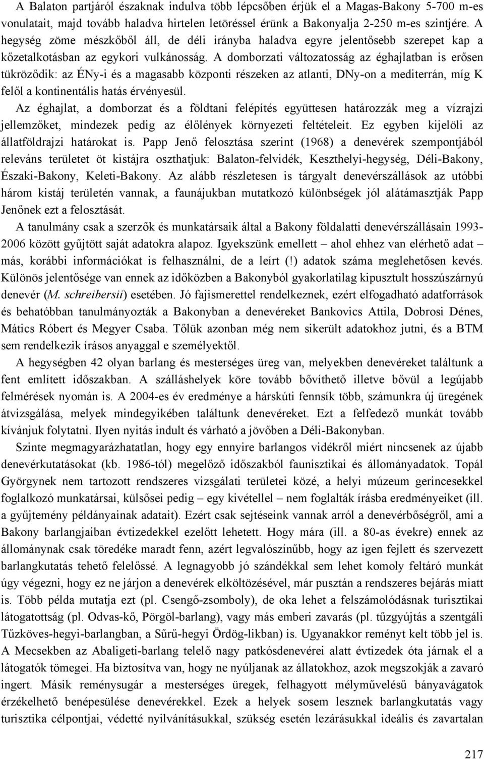 A domborzati változatosság az éghajlatban is erősen tükröződik: az ÉNy-i és a magasabb központi részeken az atlanti, DNy-on a mediterrán, míg K felől a kontinentális hatás érvényesül.