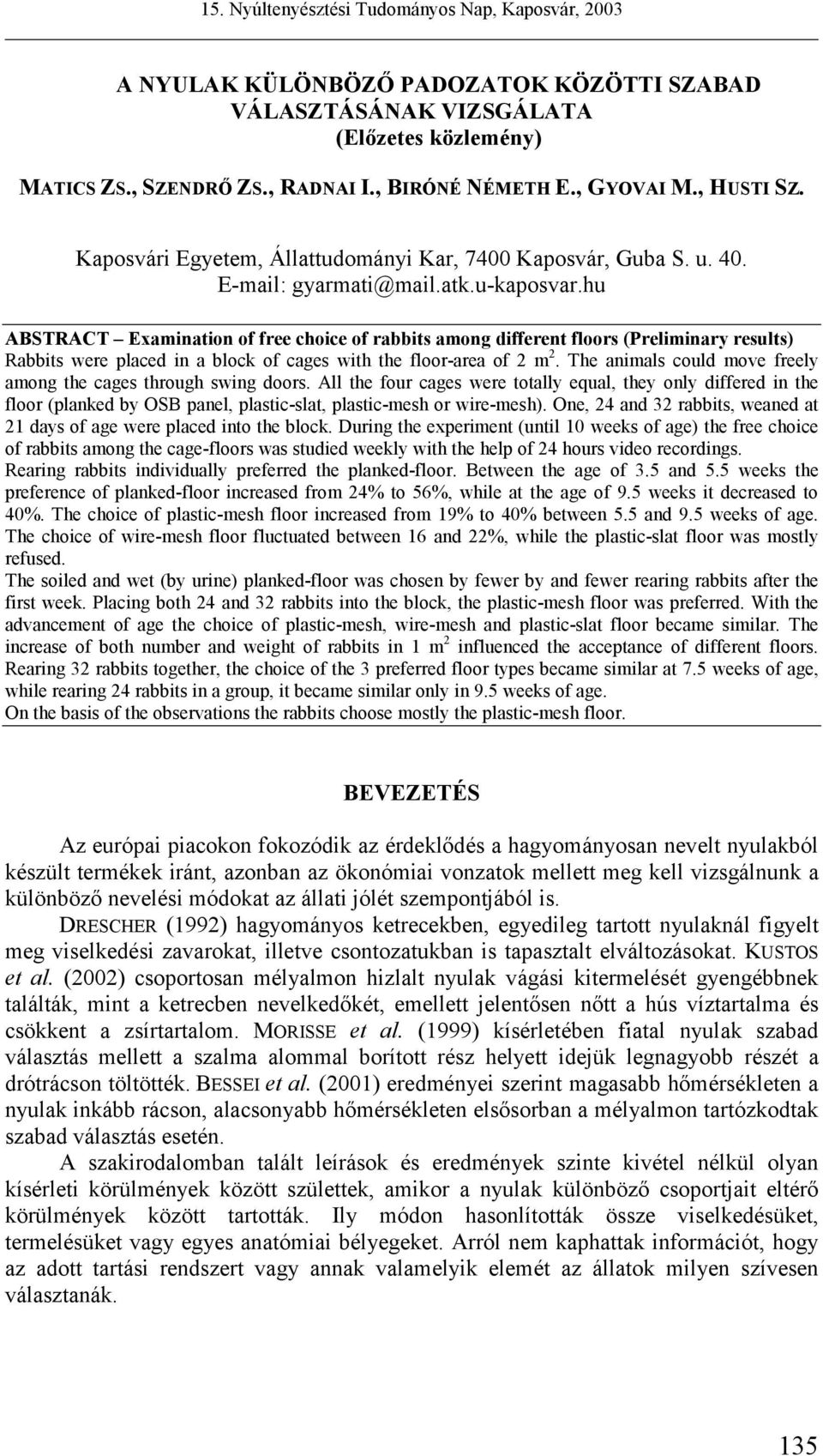 hu ABSTRACT Examination of free choice of rabbits among different floors (Preliminary results) Rabbits were placed in a block of cages with the floor-area of 2 m 2.