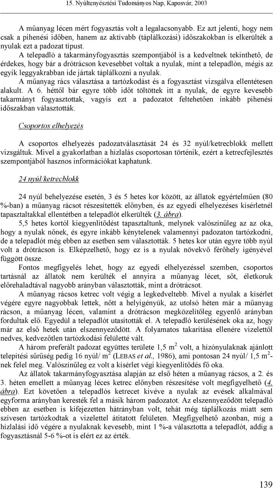 táplálkozni a nyulak. A műanyag rács választása a tartózkodást és a fogyasztást vizsgálva ellentétesen alakult. A 6.