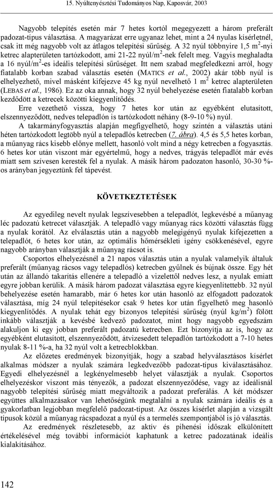 A 32 nyúl többnyire 1,5 m 2 -nyi ketrec alapterületen tartózkodott, ami 21-22 nyúl/m 2 -nek felelt meg. Vagyis meghaladta a 16 nyúl/m 2 -es ideális telepítési sűrűséget.