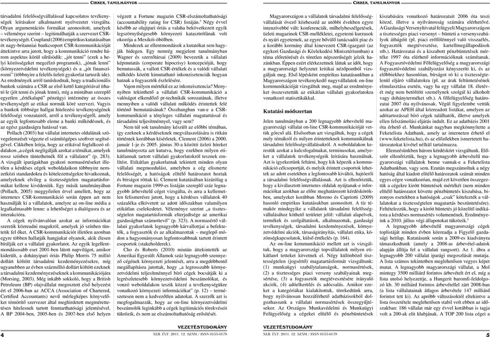 Coupland (2006) empirikus kutatásaiban öt nagy-britanniai bankcsoport CSR-kommunikációját áttekintve arra jutott, hogy a kommunikáció rendre három aspektus körül sűrűsödik: jót tenni (ezek a helyi