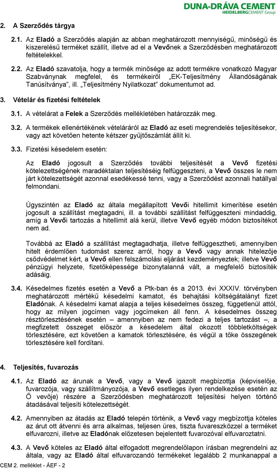 Teljesítmény Nyilatkozat dokumentumot ad. 3. Vételár és fizetési feltételek 3.1. A vételárat a Felek a Szerződés mellékletében határozzák meg. 3.2.