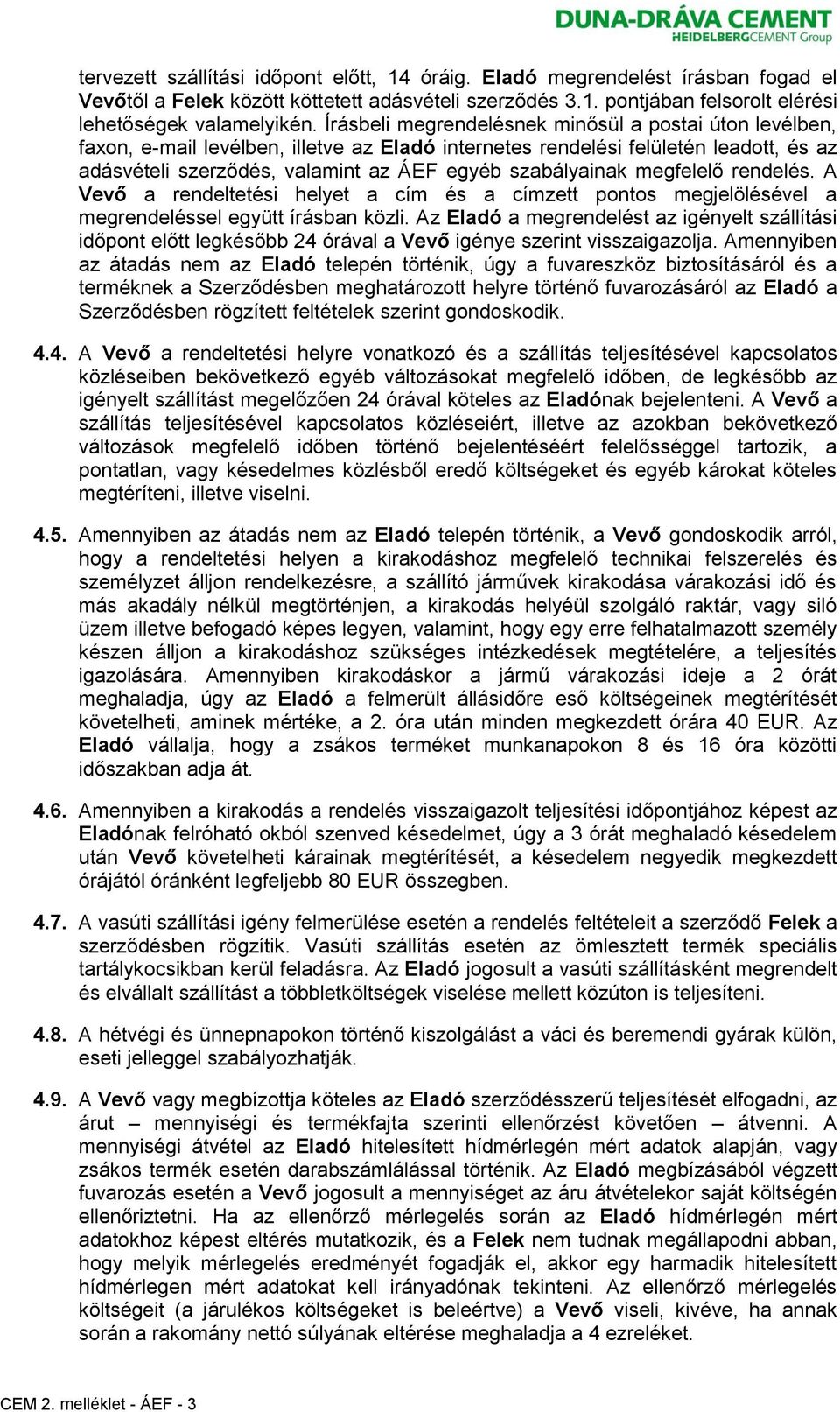 megfelelő rendelés. A Vevő a rendeltetési helyet a cím és a címzett pontos megjelölésével a megrendeléssel együtt írásban közli.