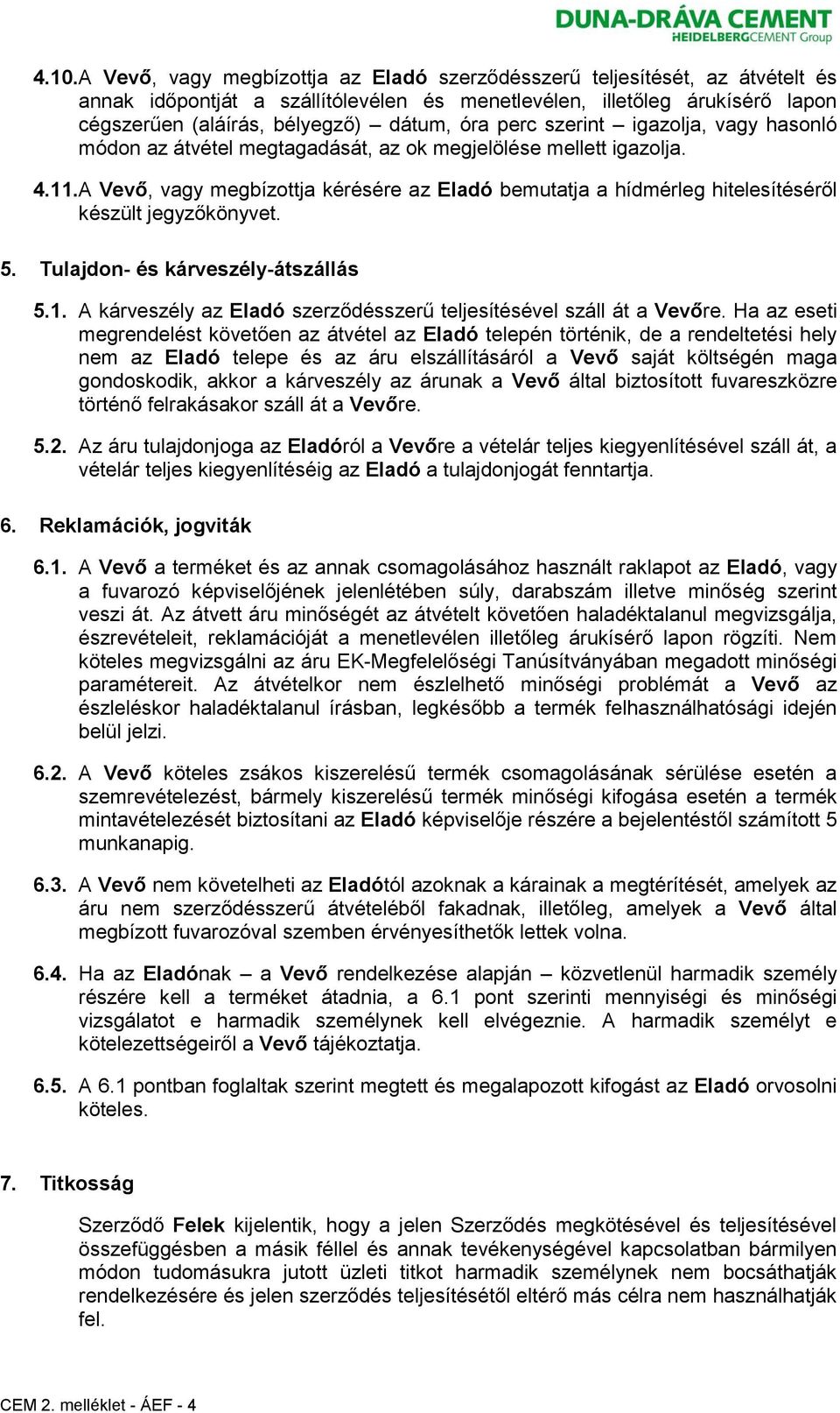 A Vevő, vagy megbízottja kérésére az Eladó bemutatja a hídmérleg hitelesítéséről készült jegyzőkönyvet. 5. Tulajdon- és kárveszély-átszállás 5.1.