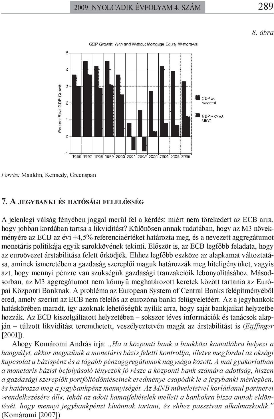 Különösen annak tudatában, hogy az M3 növekményére az ECB az évi +4,5% referenciaértéket határozta meg, és a nevezett aggregátumot monetáris politikája egyik sarokkövének tekinti.