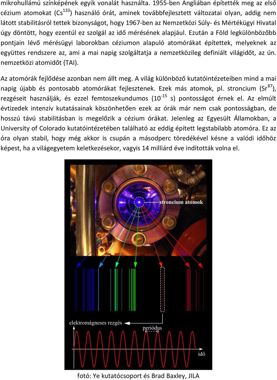Nemzetközi Súly- és Mértékügyi Hivatal úgy döntött, hogy ezentúl ez szolgál az idő mérésének alapjául.