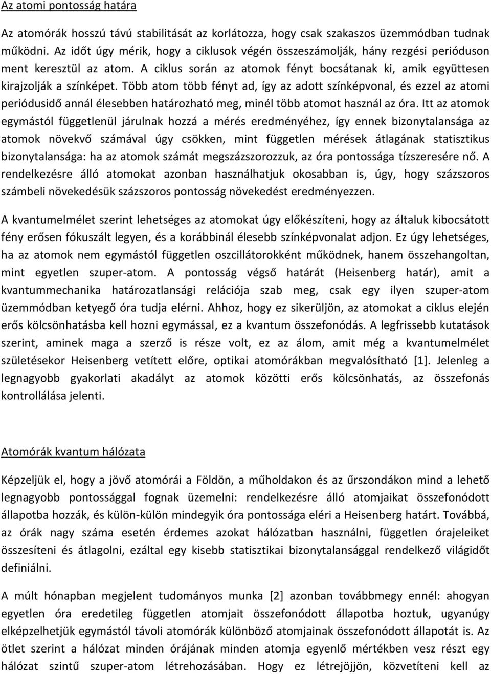 Több atom több fényt ad, így az adott színképvonal, és ezzel az atomi periódusidő annál élesebben határozható meg, minél több atomot használ az óra.