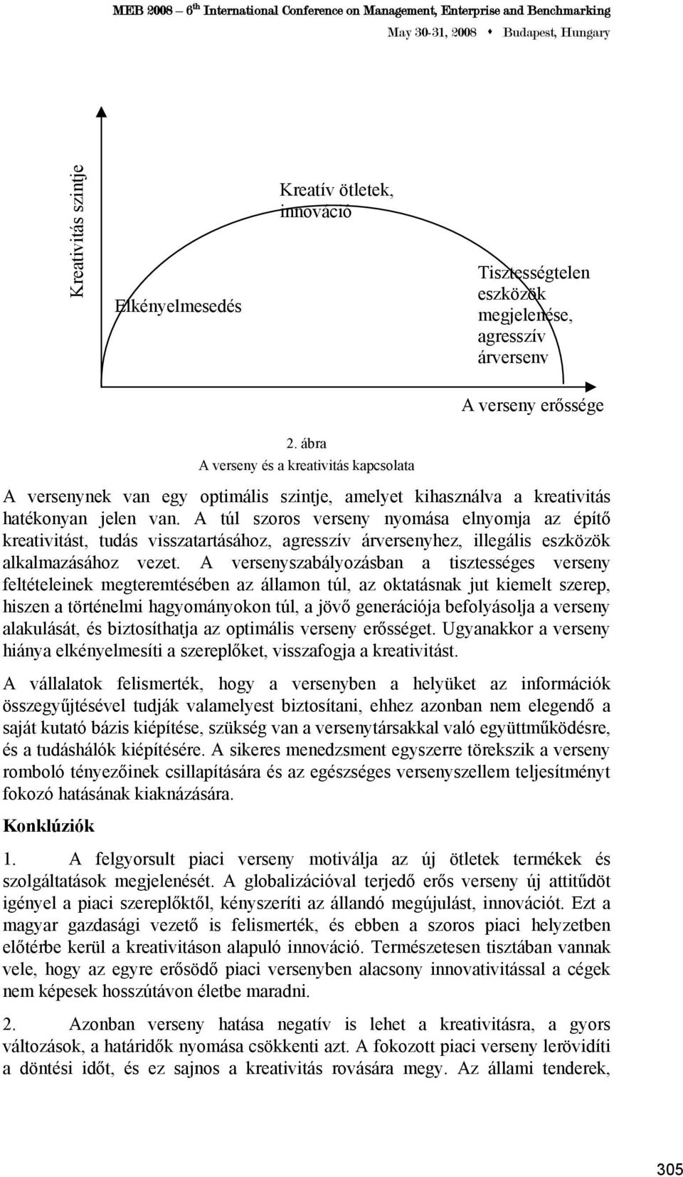 A túl szoros verseny nyomása elnyomja az építő kreativitást, tudás visszatartásához, agresszív árversenyhez, illegális eszközök alkalmazásához vezet.