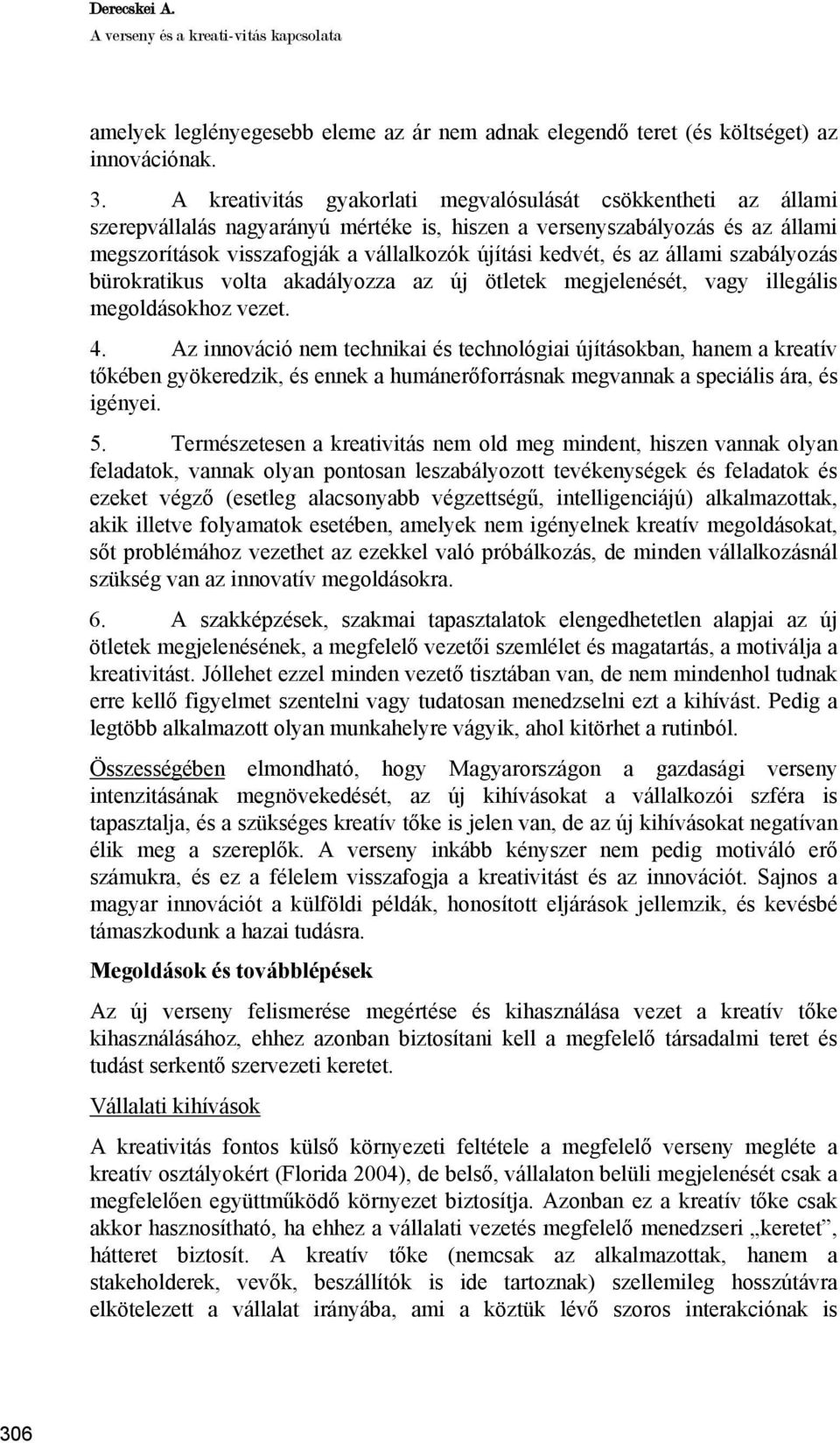 és az állami szabályozás bürokratikus volta akadályozza az új ötletek megjelenését, vagy illegális megoldásokhoz vezet. 4.