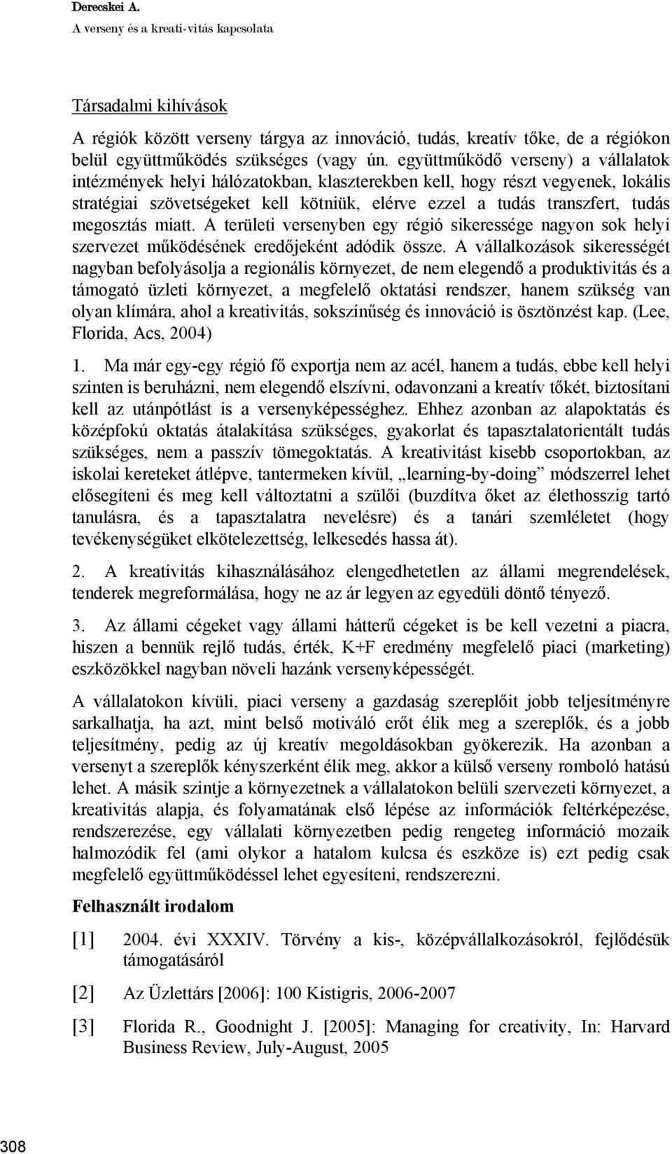 megosztás miatt. A területi versenyben egy régió sikeressége nagyon sok helyi szervezet működésének eredőjeként adódik össze.