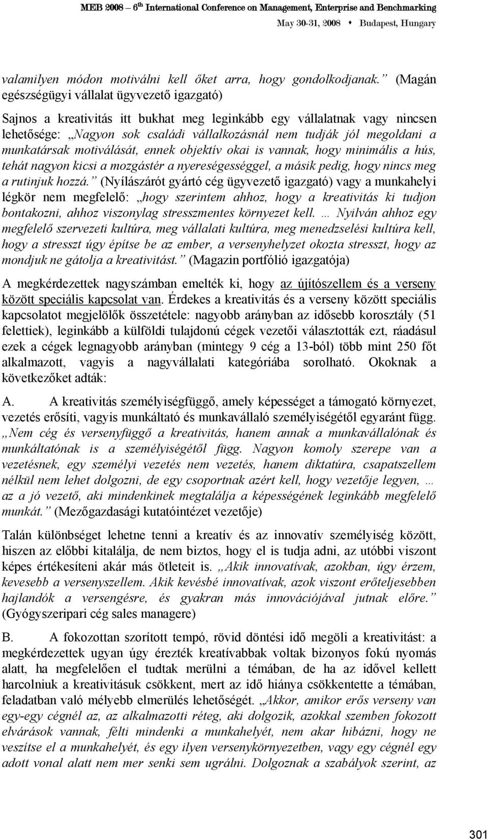 munkatársak motiválását, ennek objektív okai is vannak, hogy minimális a hús, tehát nagyon kicsi a mozgástér a nyereségességgel, a másik pedig, hogy nincs meg a rutinjuk hozzá.