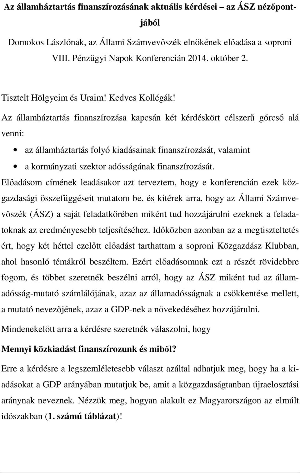 Az államháztartás finanszírozása kapcsán két kérdéskört célszerű górcső alá venni: az államháztartás folyó kiadásainak finanszírozását, valamint a kormányzati szektor adósságának finanszírozását.