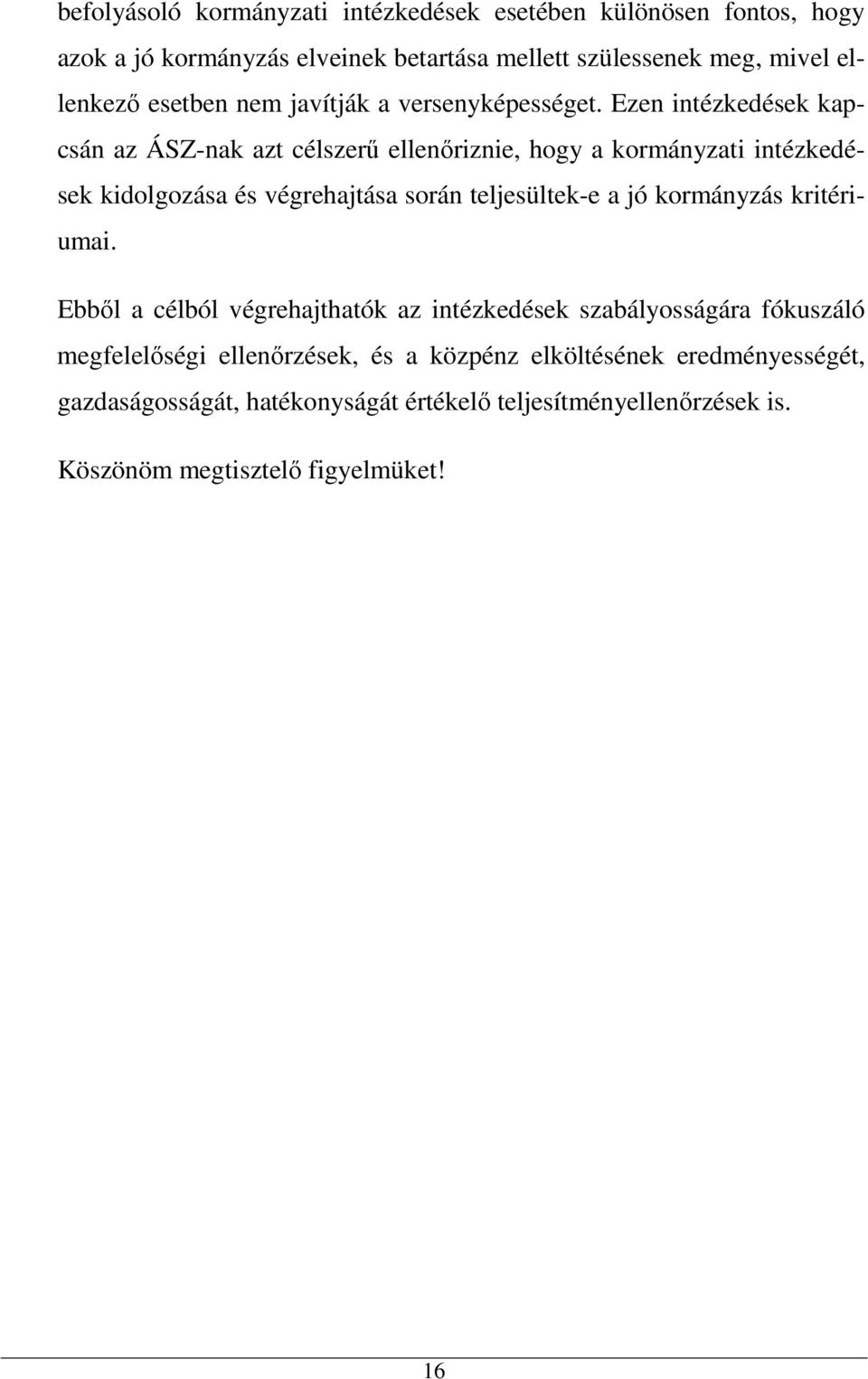 Ezen intézkedések kapcsán az ÁSZ-nak azt célszerű ellenőriznie, hogy a kormányzati intézkedések kidolgozása és végrehajtása során teljesültek-e a jó