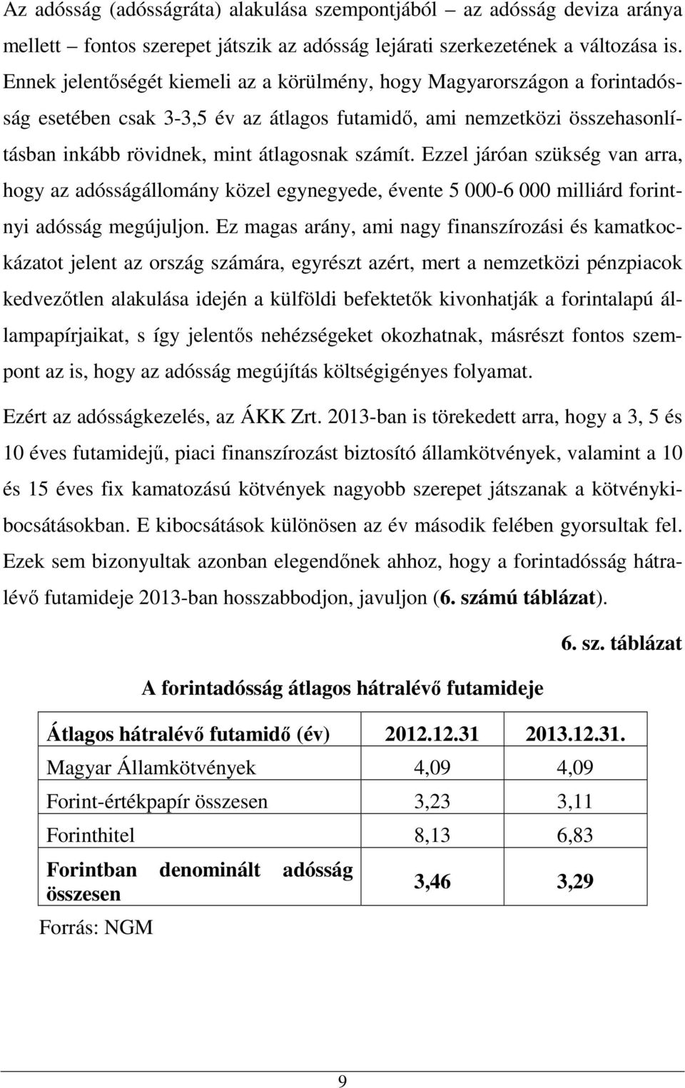 Ezzel járóan szükség van arra, hogy az adósságállomány közel egynegyede, évente 5 000-6 000 milliárd forintnyi adósság megújuljon.