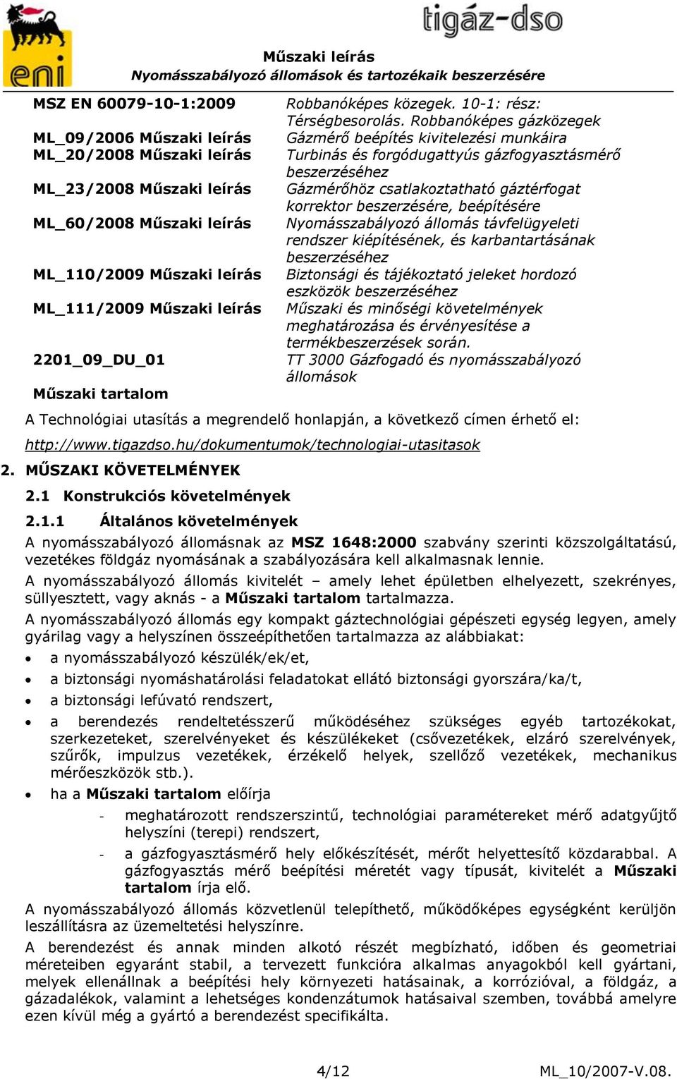 Robbanóképes gázközegek Gázmérő beépítés kivitelezési munkáira Turbinás és forgódugattyús gázfogyasztásmérő beszerzéséhez Gázmérőhöz csatlakoztatható gáztérfogat korrektor beszerzésére, beépítésére