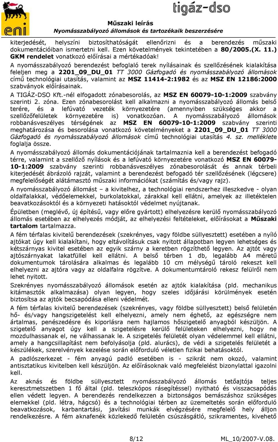 A nyomásszabályozó berendezést befoglaló terek nyílásainak és szellőzésének kialakítása feleljen meg a 2201_09_DU_01 TT 3000 Gázfogadó és nyomásszabályozó állomások című technológiai utasítás,