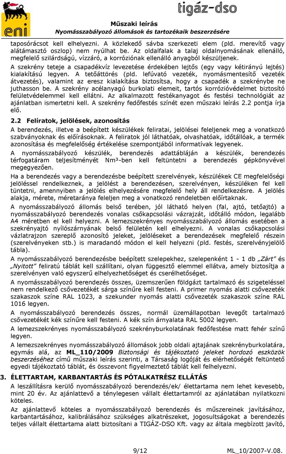 A szekrény teteje a csapadékvíz levezetése érdekében lejtős (egy vagy kétirányú lejtés) kialakítású legyen. A tetőáttörés (pld.