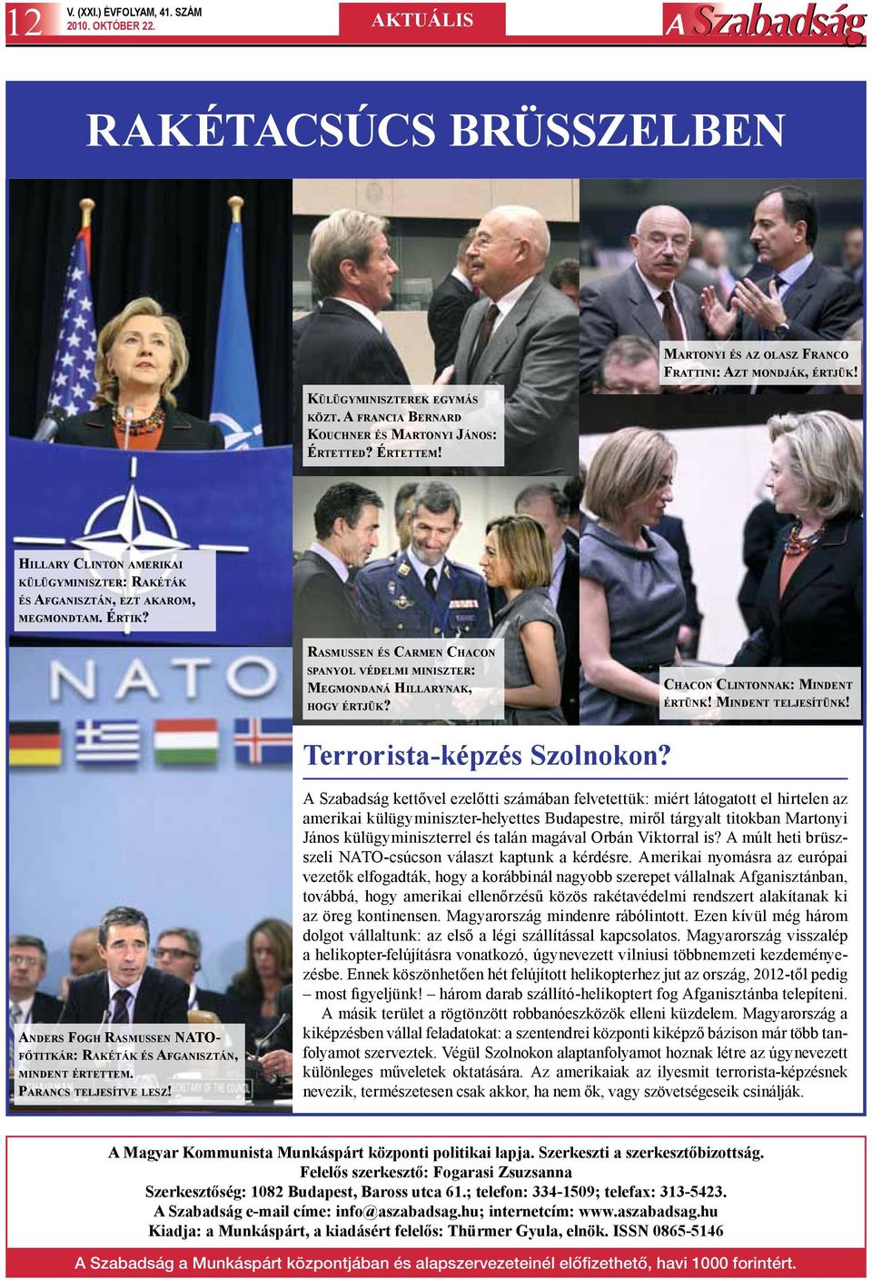 Chacon Clintonnak: Mindent értünk! Mindent teljesítünk! Terrorista-képzés Szolnokon? Anders Fogh Rasmussen NATOfőtitkár: Rakéták és Afganisztán, mindent értettem. Parancs teljesítve lesz!