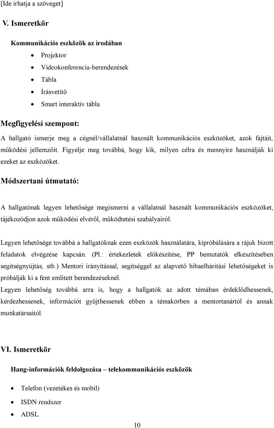 A hallgatónak legyen lehetősége megismerni a vállalatnál használt kommunikációs eszközöket, tájékozódjon azok működési elvéről, működtetési szabályairól.