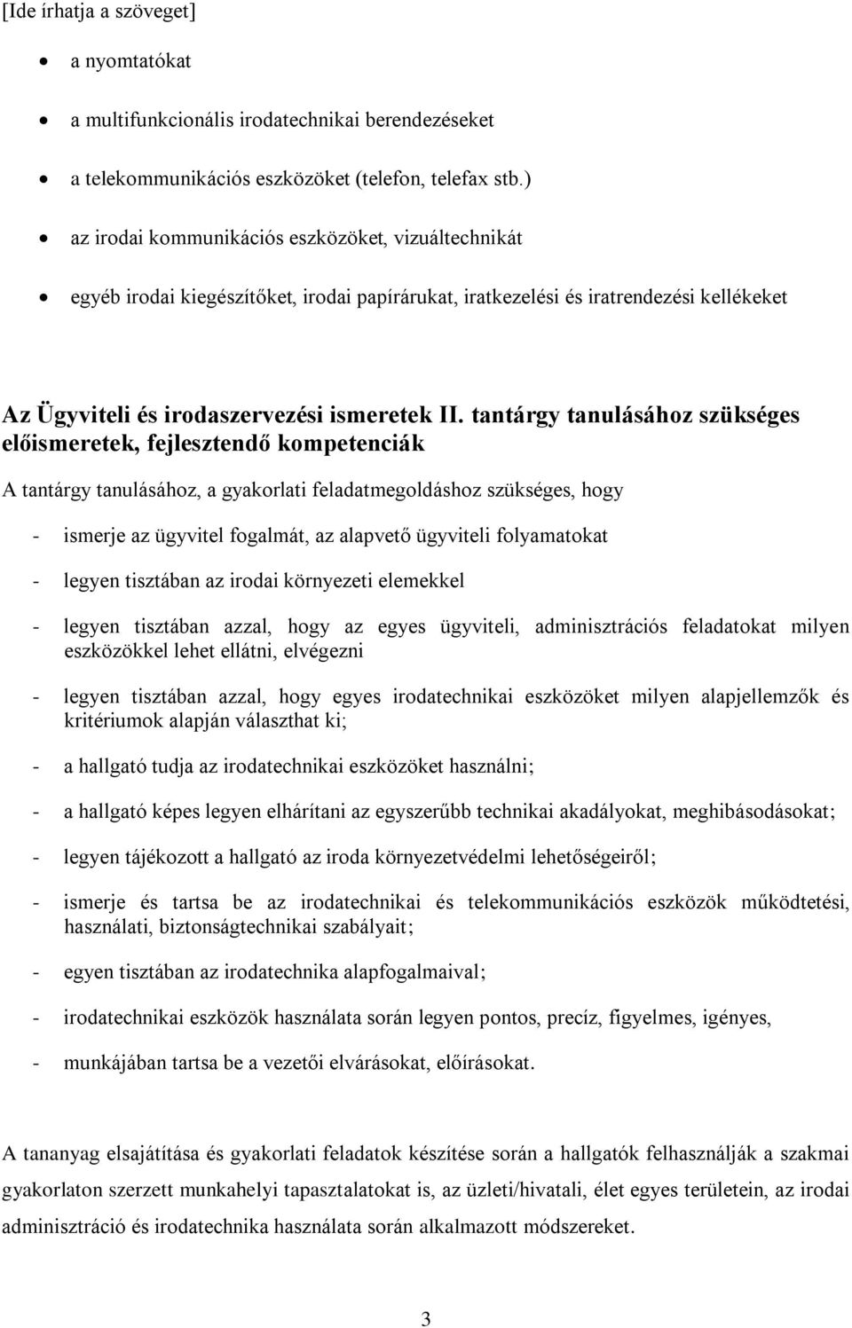 tantárgy tanulásához szükséges előismeretek, fejlesztendő kompetenciák A tantárgy tanulásához, a gyakorlati feladatmegoldáshoz szükséges, hogy - ismerje az ügyvitel fogalmát, az alapvető ügyviteli