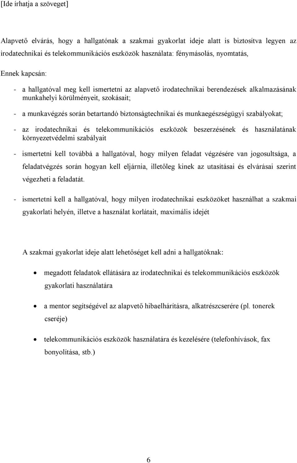 szabályokat; - az irodatechnikai és telekommunikációs eszközök beszerzésének és használatának környezetvédelmi szabályait - ismertetni kell továbbá a hallgatóval, hogy milyen feladat végzésére van