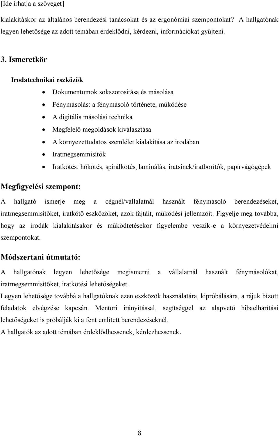 környezettudatos szemlélet kialakítása az irodában Iratmegsemmisítők Iratkötés: hőkötés, spirálkötés, laminálás, iratsínek/iratborítók, papírvágógépek A hallgató ismerje meg a cégnél/vállalatnál