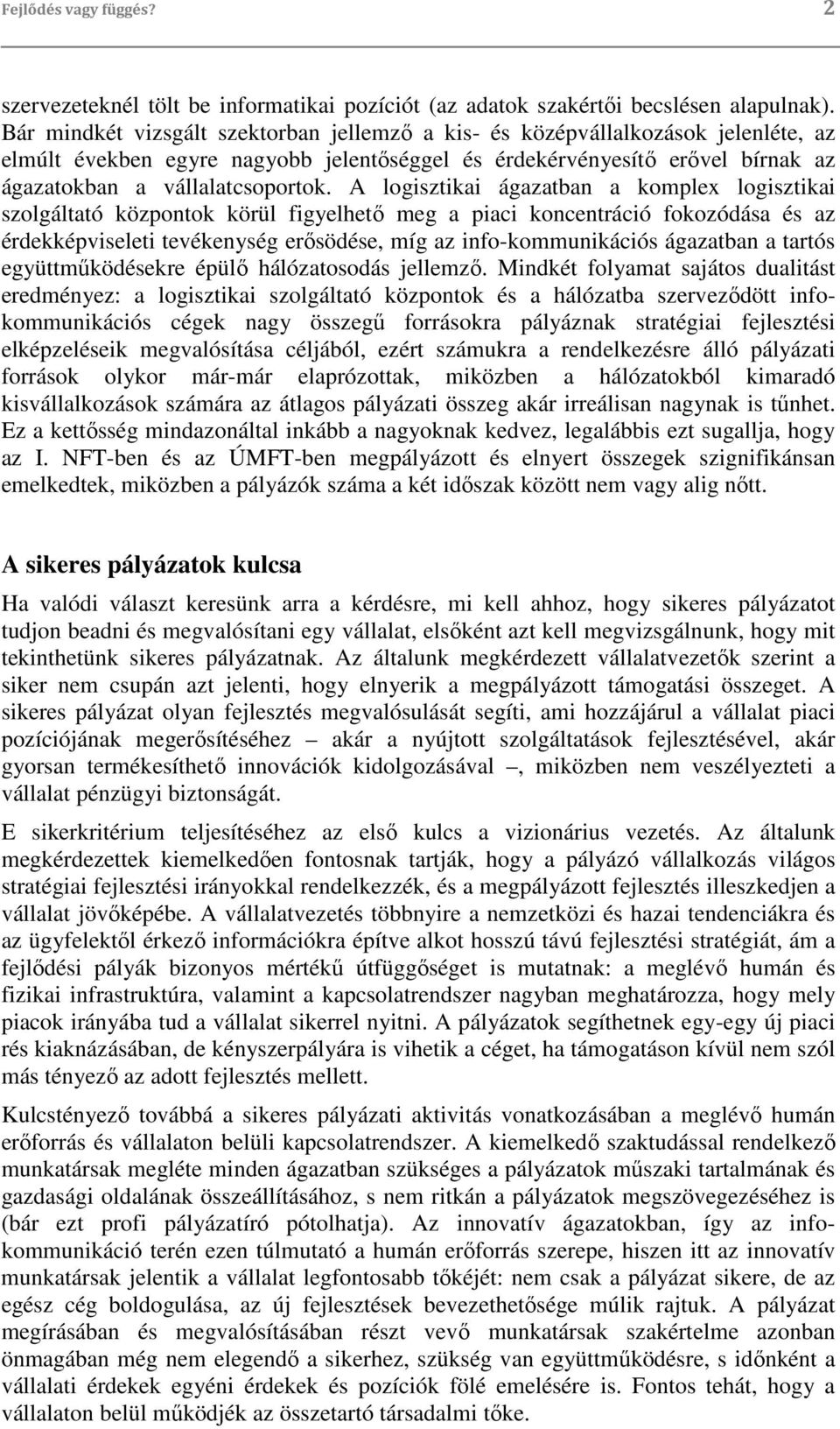 A logisztikai ágazatban a komplex logisztikai szolgáltató központok körül figyelhető meg a piaci koncentráció fokozódása és az érdekképviseleti tevékenység erősödése, míg az info-kommunikációs