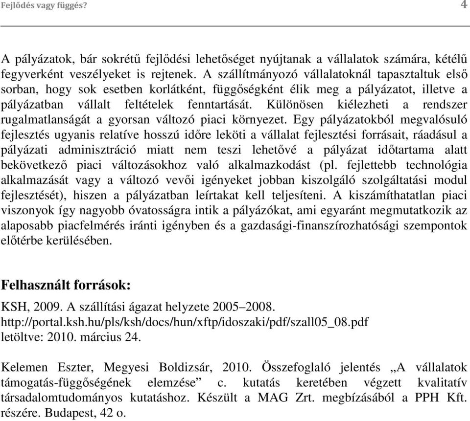 Különösen kiélezheti a rendszer rugalmatlanságát a gyorsan változó piaci környezet.