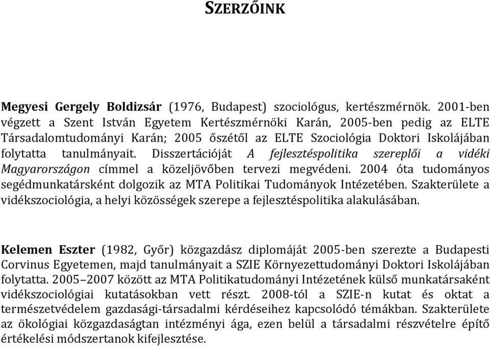 Disszertációját A fejlesztéspolitika szereplői a vidéki Magyarországon címmel a közeljövőben tervezi megvédeni. 2004 óta tudományos segédmunkatársként dolgozik az MTA Politikai Tudományok Intézetében.