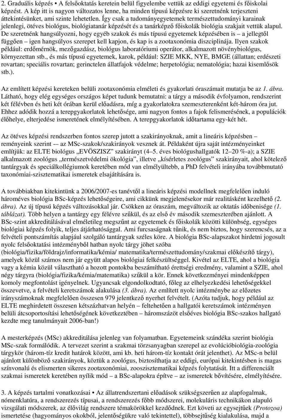 Így csak a tudományegyetemek természettudományi karainak jelenlegi, ötéves biológus, biológiatanár képzését és a tanárképzı fıiskolák biológia szakjait vettük alapul.