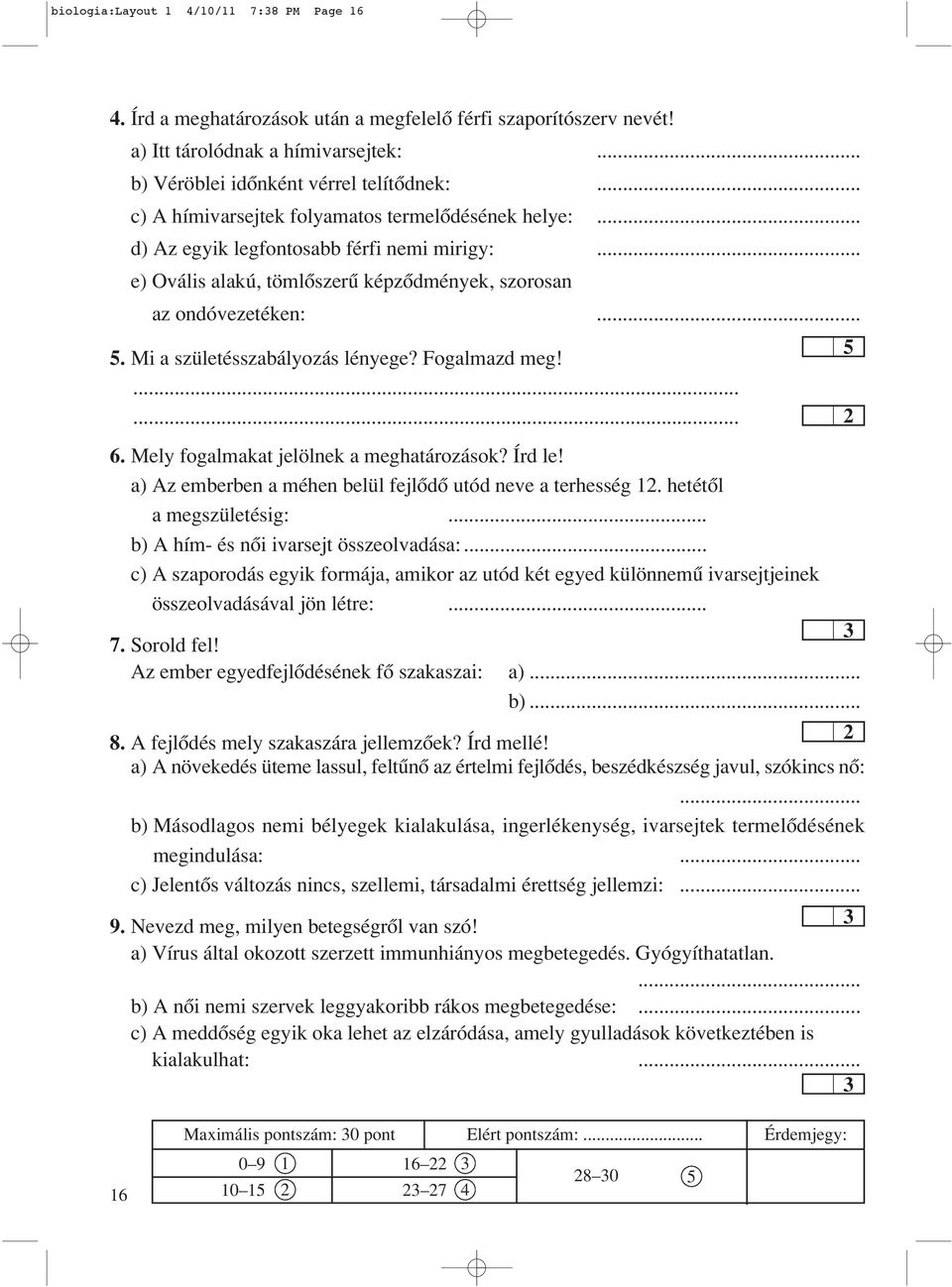 ... Mi a születésszabályozás lényege? Fogalmazd meg!...... 6. Mely fogalmakat jelölnek a meghatározások? Írd le! a) Az em ber ben a mé hen be lül fej lô dô utód ne ve a ter hes ség 1.