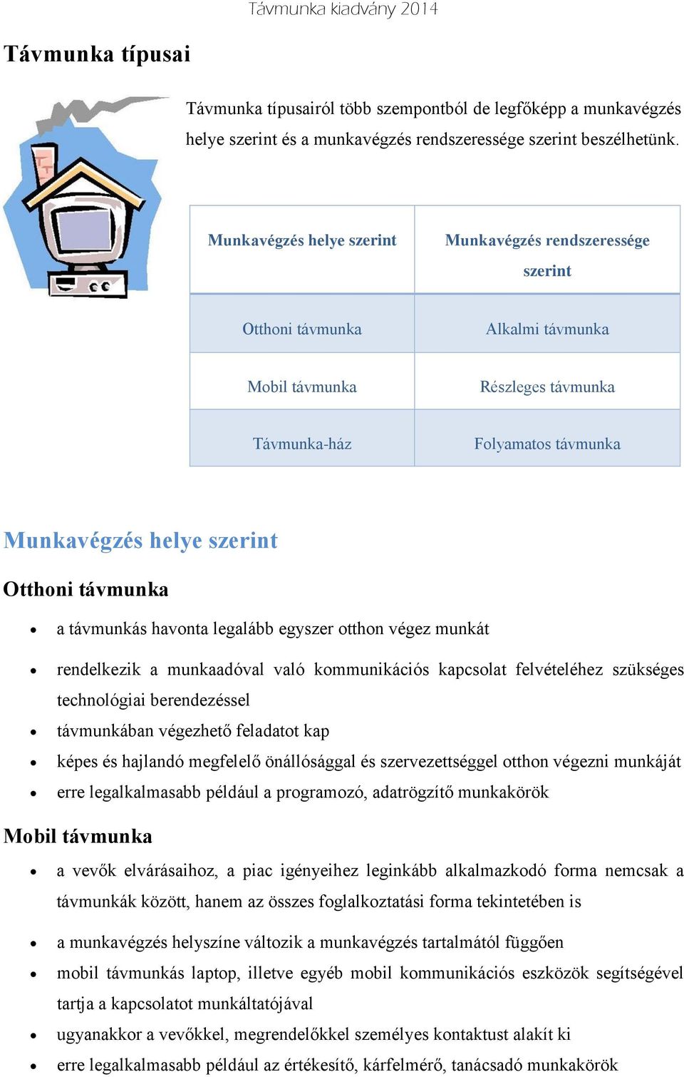 távmunka a távmunkás havonta legalább egyszer otthon végez munkát rendelkezik a munkaadóval való kommunikációs kapcsolat felvételéhez szükséges technológiai berendezéssel távmunkában végezhető