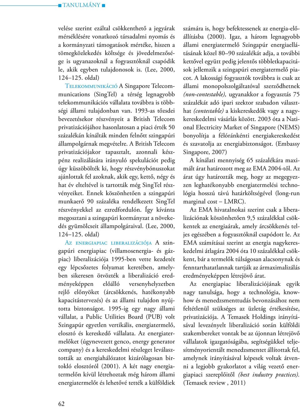 oldal) Telekommunikáció A Singapore Telecommunications (SingTel) a térség legnagyobb telekommunikációs vállalata továbbra is többségi állami tulajdonban van.