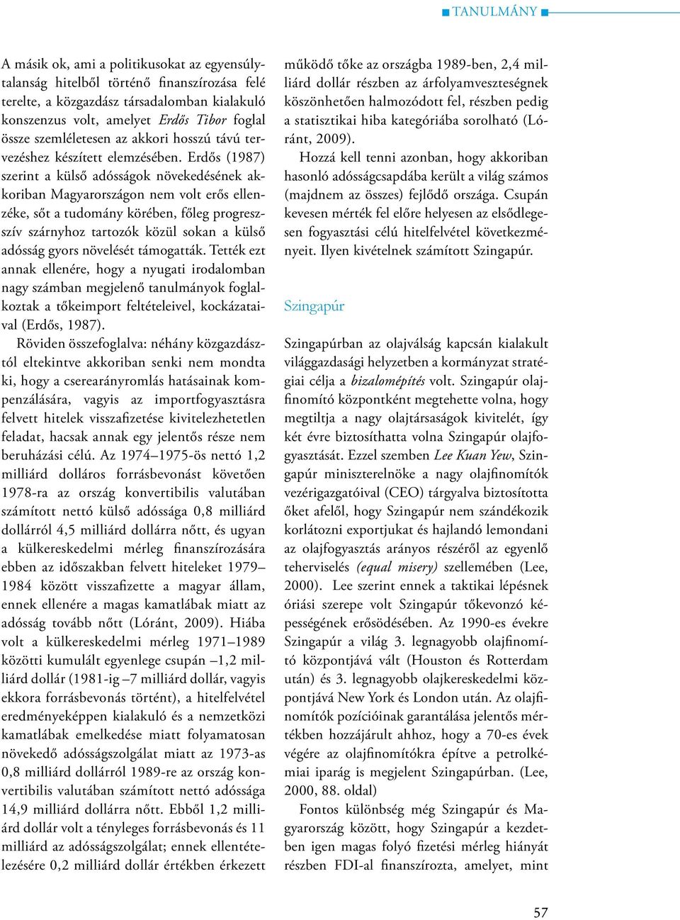 Erdős (1987) szerint a külső adósságok növekedésének akkoriban Magyarországon nem volt erős ellenzéke, sőt a tudomány körében, főleg progreszszív szárnyhoz tartozók közül sokan a külső adósság gyors