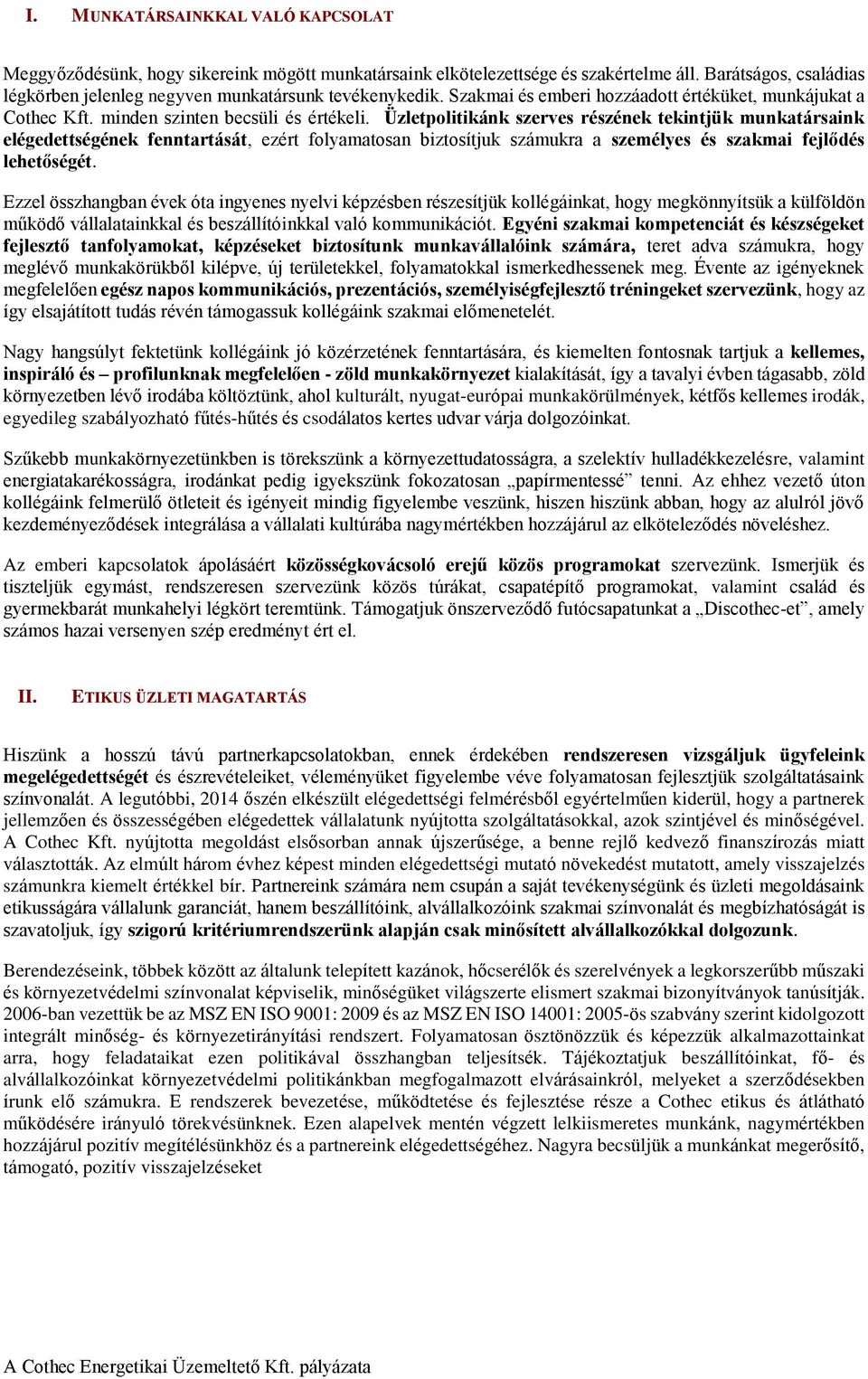 Üzletpolitikánk szerves részének tekintjük munkatársaink elégedettségének fenntartását, ezért folyamatosan biztosítjuk számukra a személyes és szakmai fejlődés lehetőségét.