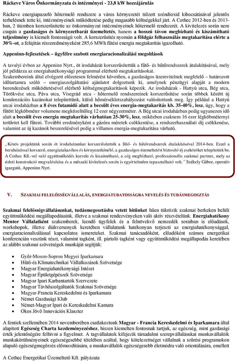 A kivitelezés során nem csupán a gazdaságos és környezetbarát üzemeltetés, hanem a hosszú távon megbízható és kiszámítható teljesítmény is kiemelt fontosságú volt.